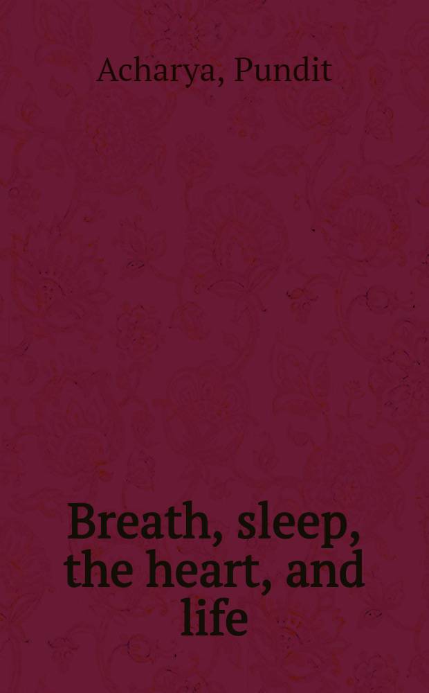 Breath, sleep, the heart, and life : The revolutionary health yoga of Pundit Acharya = Дыхание, сон, сердце и жизнь.