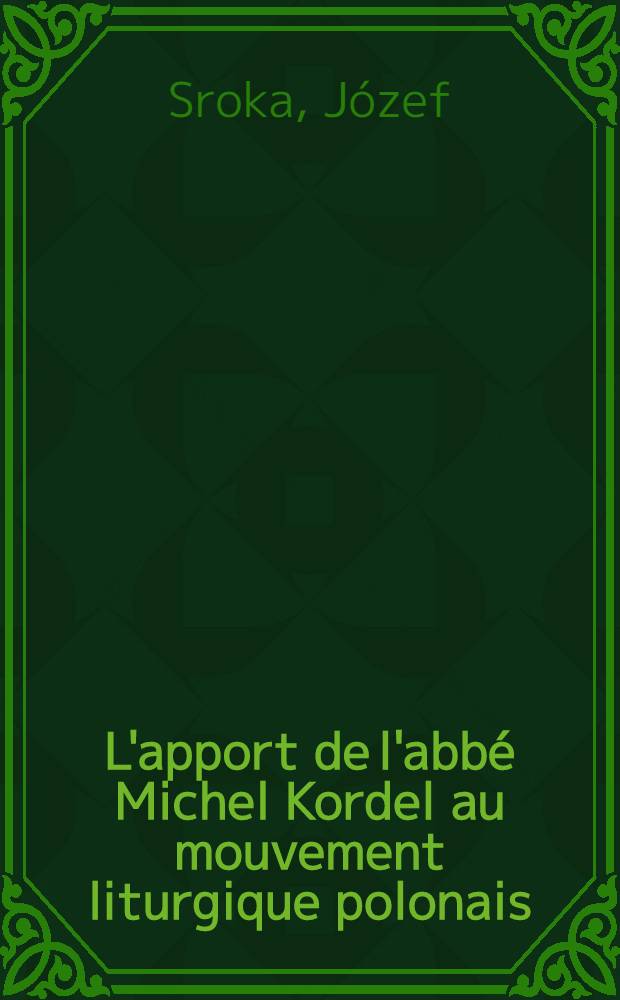 L'apport de l'abbé Michel Kordel au mouvement liturgique polonais : Excerpta ex diss