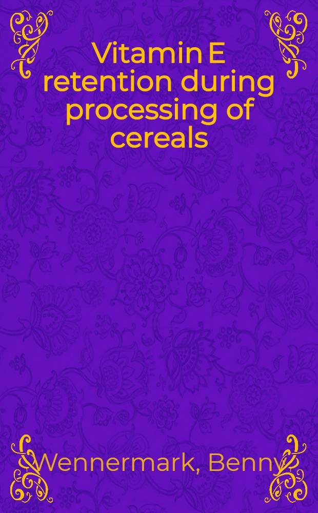 Vitamin E retention during processing of cereals : Dissertation = Сохранение витамина Е в процессе переработки зерна. Дис..