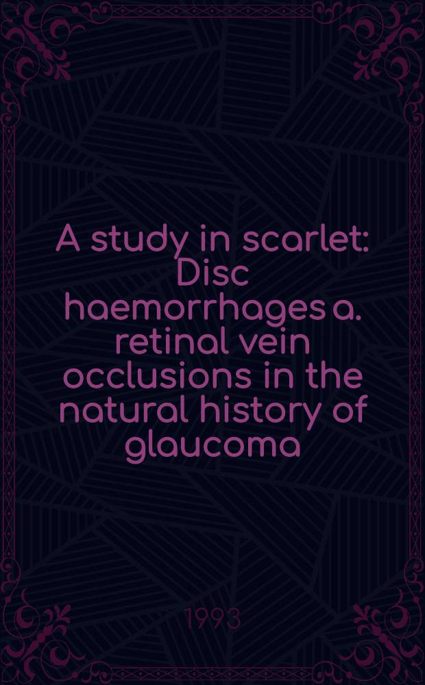 A study in scarlet : Disc haemorrhages a. retinal vein occlusions in the natural history of glaucoma : Akad. avh = Исследование пурпура. Кровоизлияния в диск (зрительного нерва) и окклюзии вен сетчатки при естественном течении глаукомы. Дис..