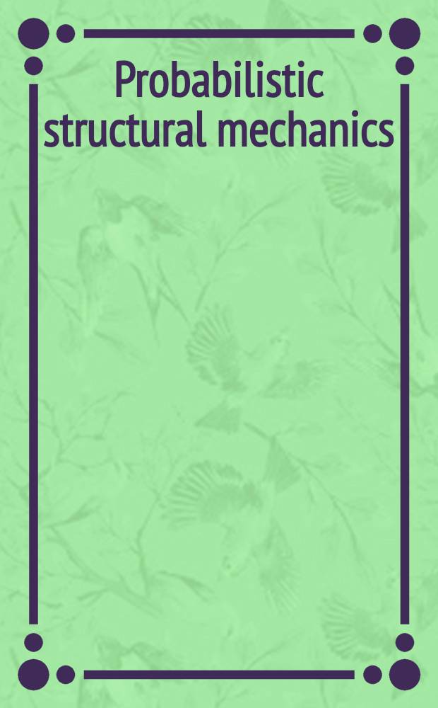 Probabilistic structural mechanics : Advances in structural reliability methods : IUTAM Symp., San Antonio, Texas, USA, June 7-10, 1993 = Вероятностная строительная механика. Успехи в методах расчета надежности конструкций. Симпозиум IUTAM в Сан Антонио, Техас, США, 7-10 июня 1993 года..