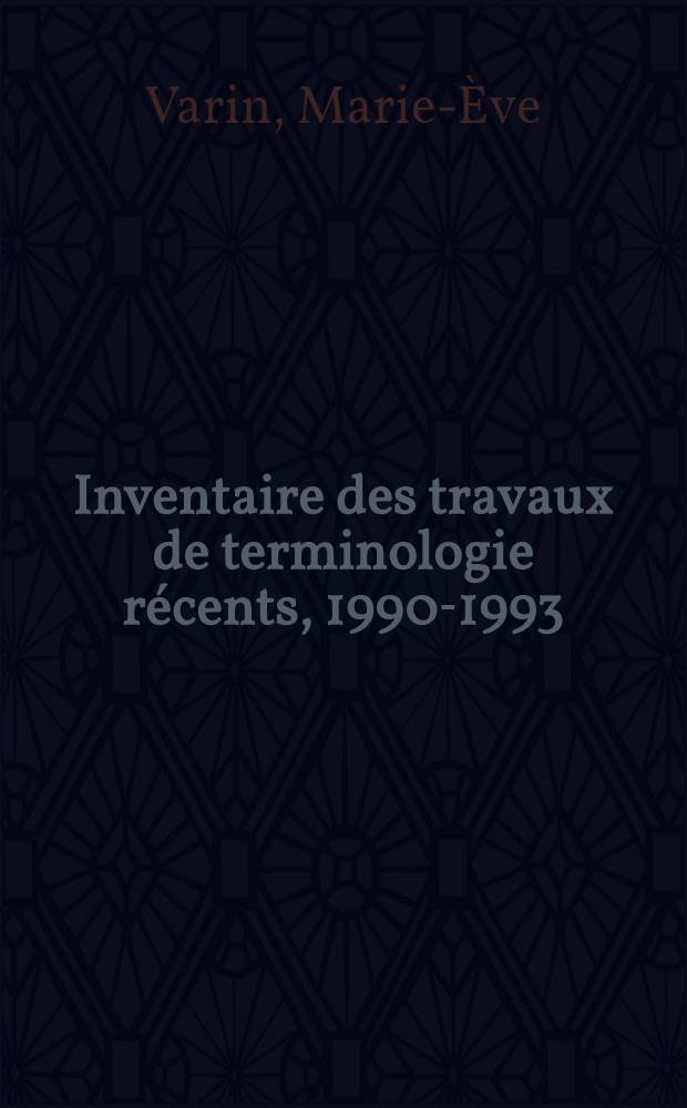 Inventaire des travaux de terminologie récents, 1990-1993 = Список работ по терминологии текущей.