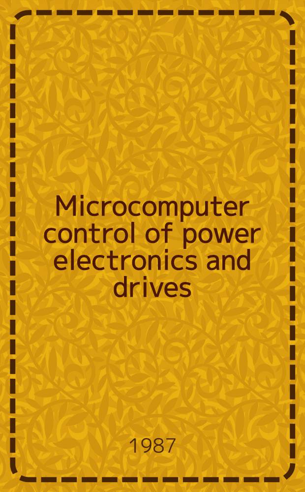 Microcomputer control of power electronics and drives = Микрокомпьютерный контроль силовой электронной техники и приводов.