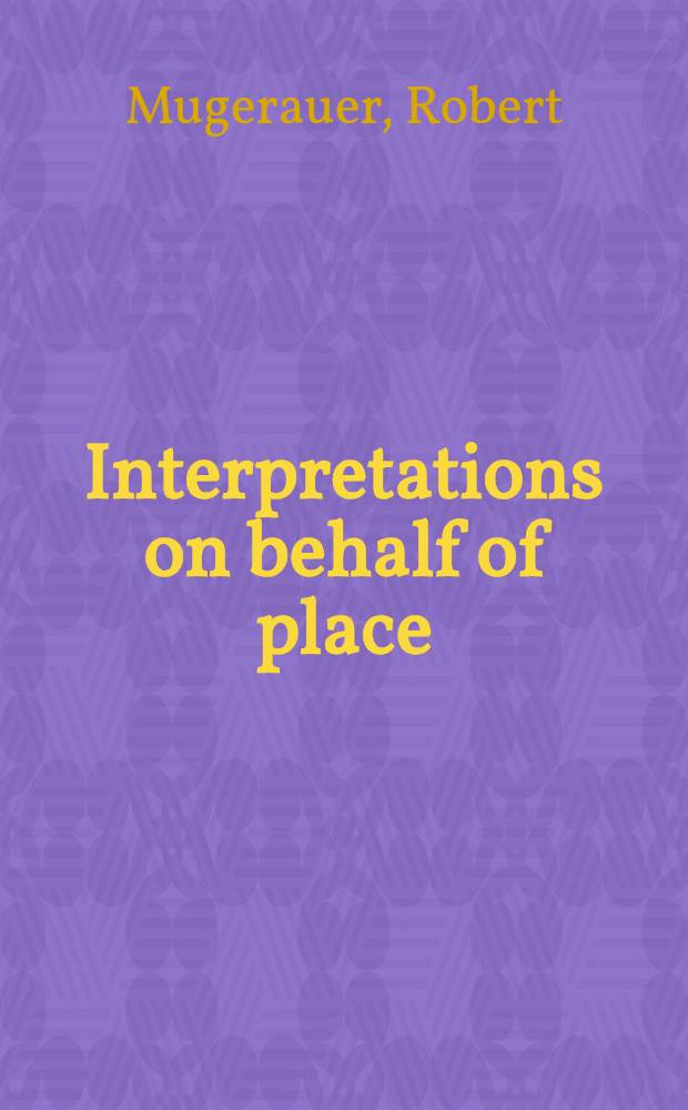 Interpretations on behalf of place : Environmental displacements a. alternative responses = Изучение места строительства. Его размещение с учетом окружающей среды и альтернатива решения.