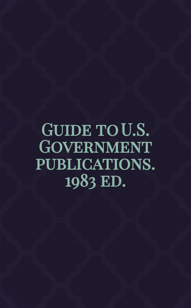 Guide to U.S. Government publications. 1983 ed.