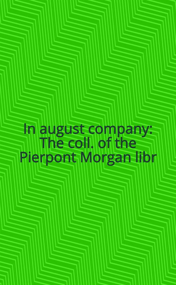In august company : The coll. of the Pierpont Morgan libr : Catalogue = Коллекции Моргановской библиотеки.