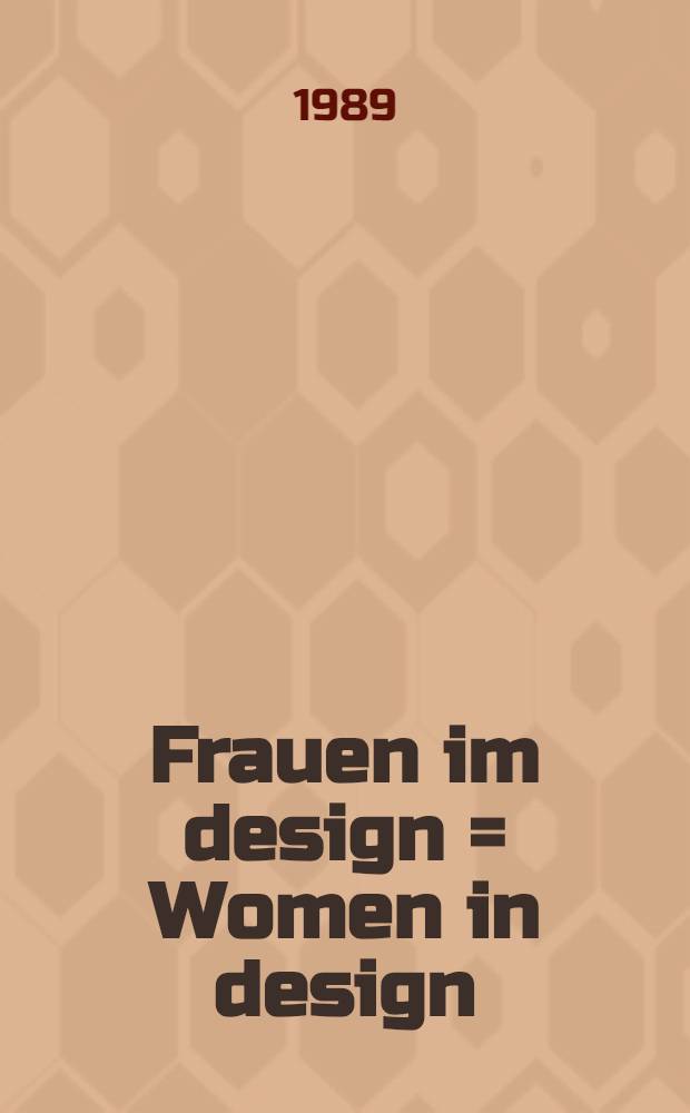 Frauen im design = Women in design : Berufsbilder u. Lebenswege seit 1900 : Kat. der Ausst., Des. Center Stuttgart, 28.Juni bis 1. Okt. 1989 = Женщины в дизайне.