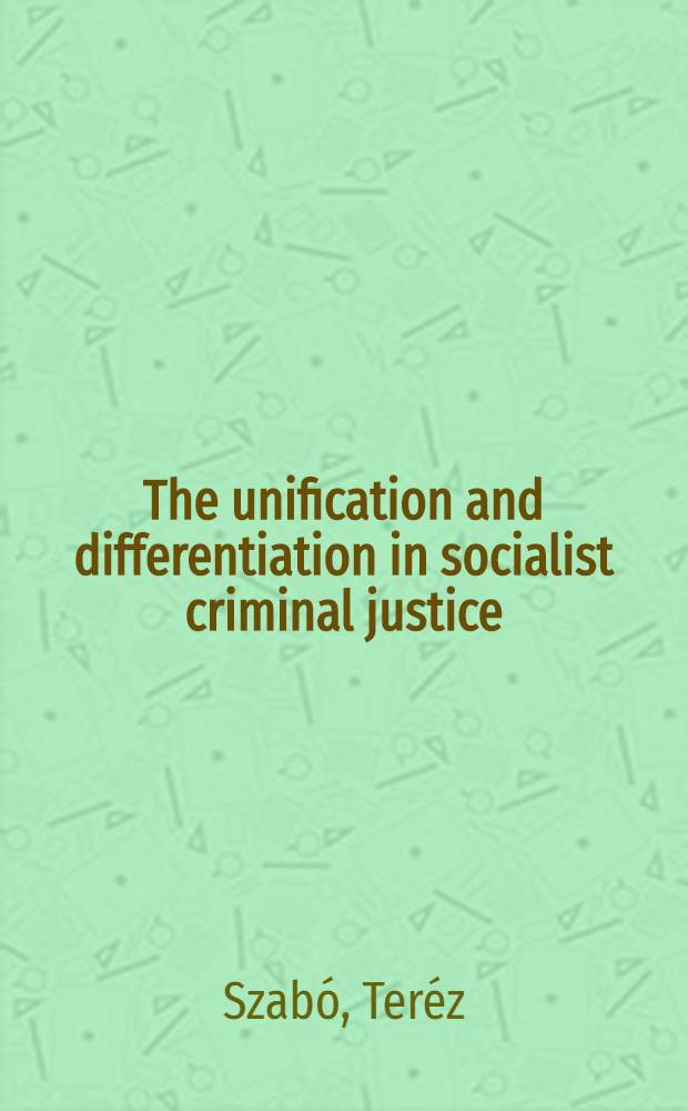 The unification and differentiation in socialist criminal justice = Унификация и дифференциация в социалистической уголовной юстиции.