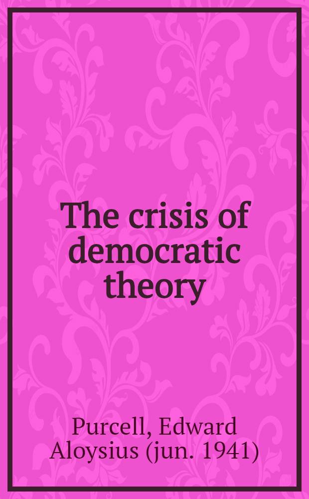 The crisis of democratic theory : Sci. naturalism & the problem of value