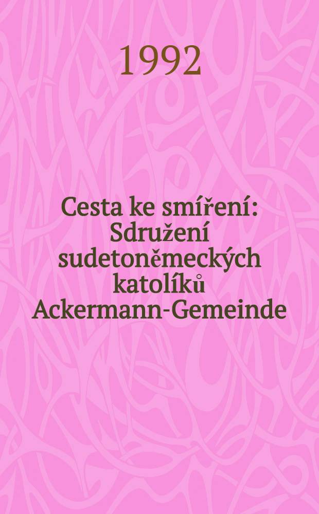 Cesta ke smíření : Sdružení sudetoněmeckých katolíků Ackermann-Gemeinde : Dok. 1948-1991 = Дорога к смирению.