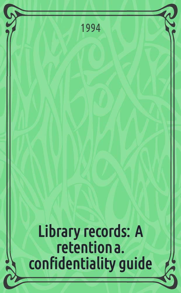 Library records : A retention a. confidentiality guide = Библиотечная запись.