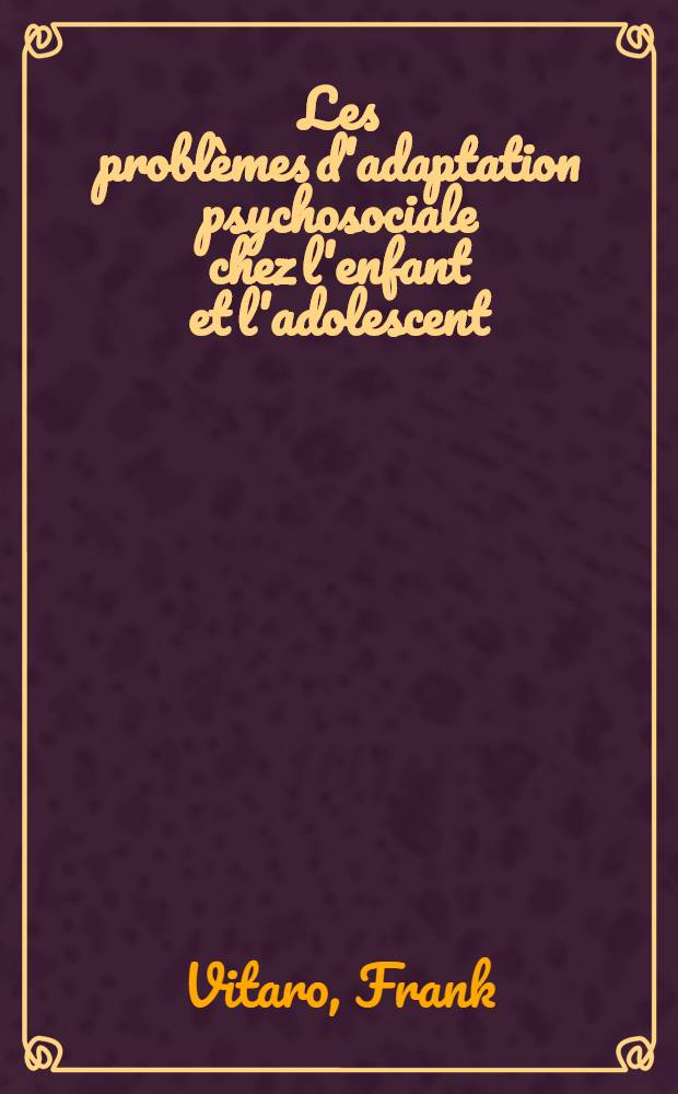Les problèmes d'adaptation psychosociale chez l'enfant et l'adolescent : Prévalence, déterminants et prévention = Проблемы психосоциальной адаптации детей и молодежи.
