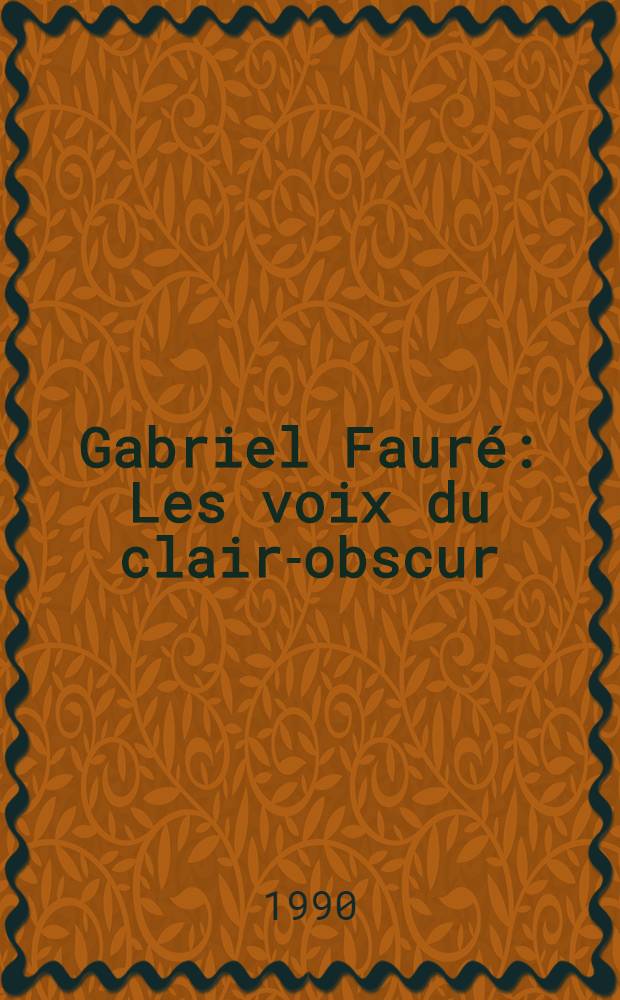 Gabriel Faur&eacute; : Les voix du clair-obscur = Габриель Форе.Голоса из светотени.