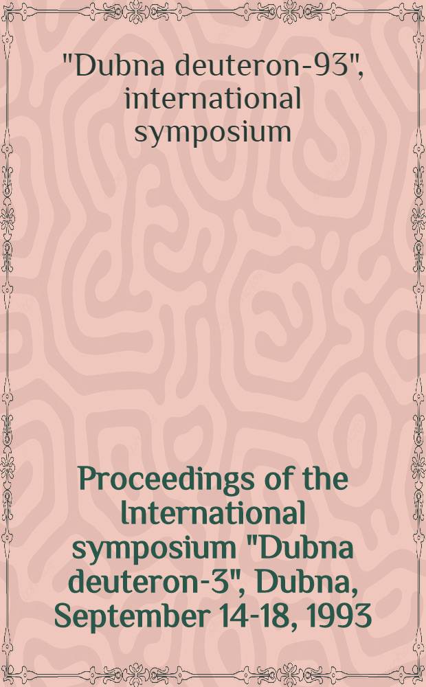 Proceedings of the International symposium "Dubna deuteron -93", Dubna, September 14-18, 1993
