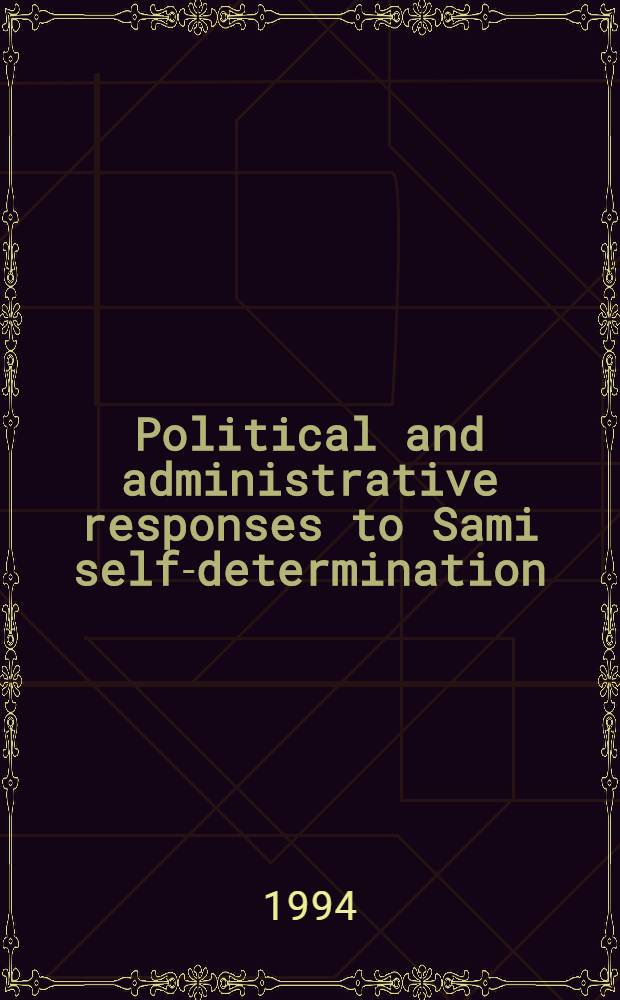 Political and administrative responses to Sami self-determination : A comparative study of publ. administrations in Fennoscandia on the iss. of Sami land title as an aboriginal right