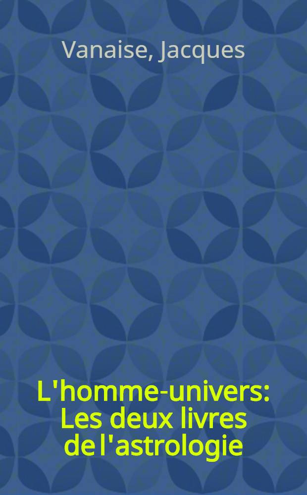 L'homme-univers : Les deux livres de l'astrologie = Человек-вселенная. Две книги по астрологии.