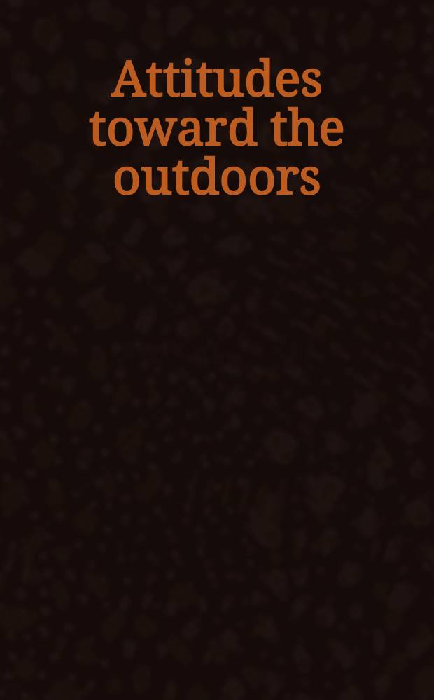 Attitudes toward the outdoors : An annot. bibliogr. of U.S. survey a. poll research concerning the environment, wildlife a. recreation = Отношение к внешней среде. Аннотированная библиография по исследованию инспектирования и подсчета голосов относительно окружающей среды, живой природы и отдыха в США.