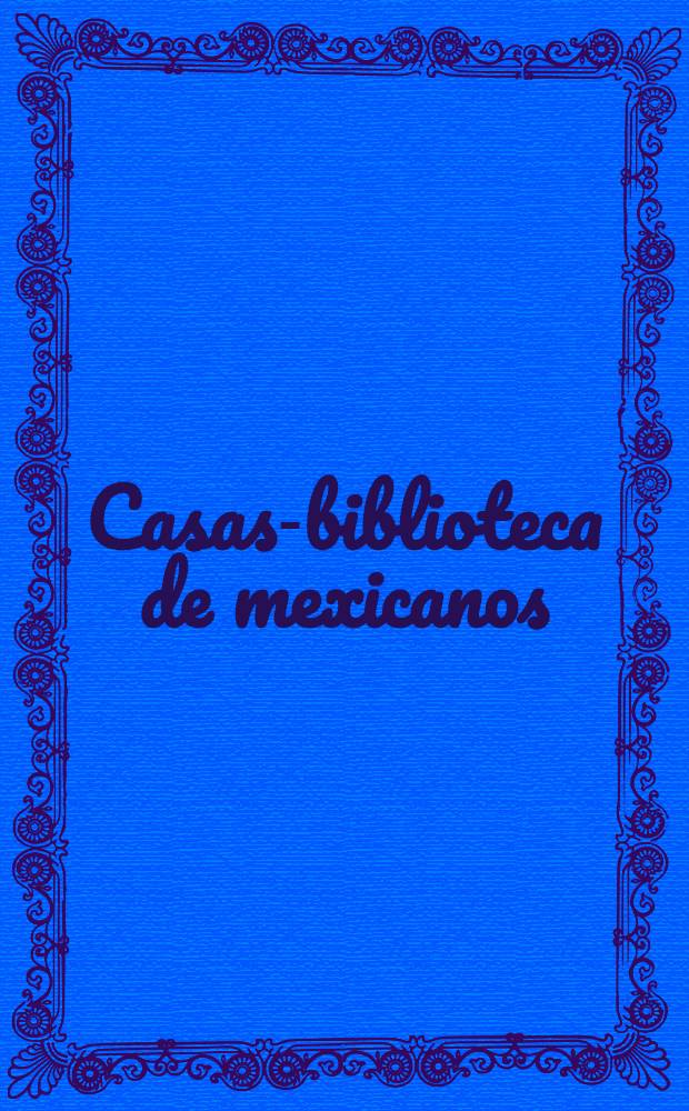 Casas-biblioteca de mexicanos : Bibl. privadas = Дом мексиканских библиотек.