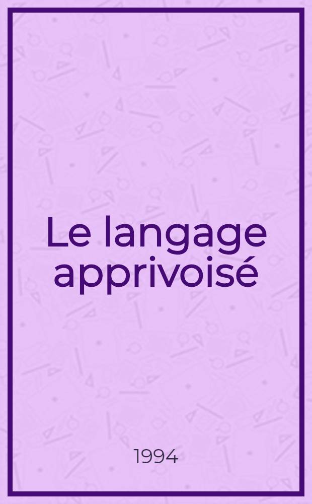 Le langage apprivois&eacute; : Guide &agrave; l'usage des parents = Послушный язык.