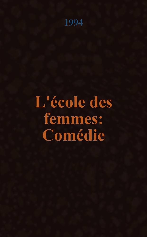 L'&eacute;cole des femmes : Com&eacute;die : Texte int&eacute;gral