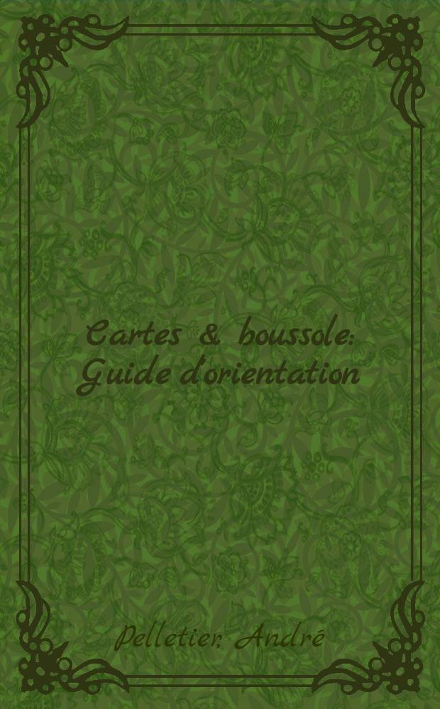 Cartes & boussole : Guide d'orientation = Карты и буссоль. Путеводитель по ориентированию.