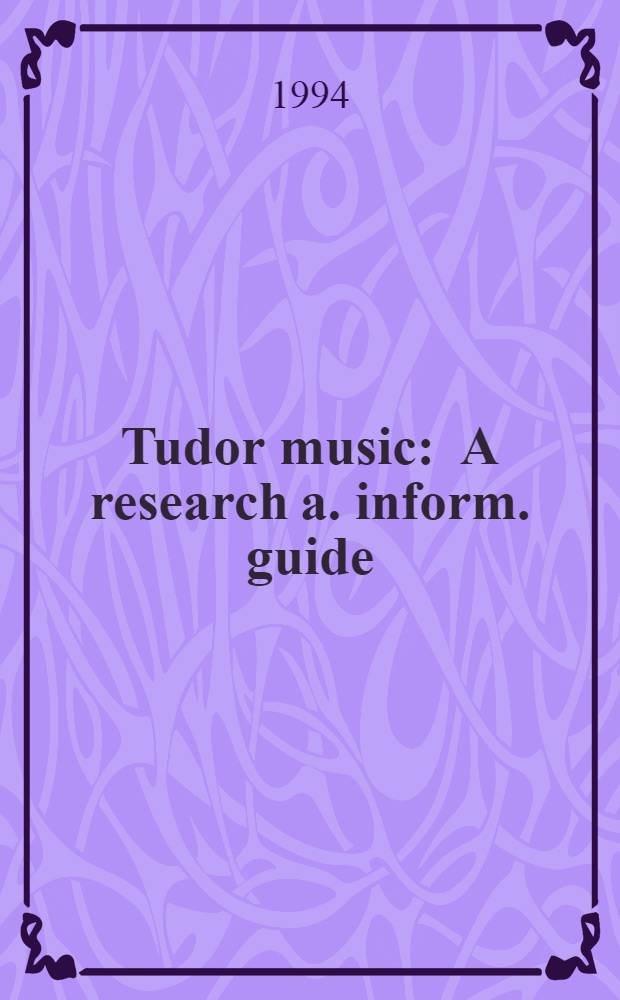 Tudor music : A research a. inform. guide = Музыка эпохи Тюдоров.