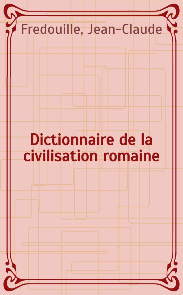 Dictionnaire de la civilisation romaine = Словарь Римской цивилизации.