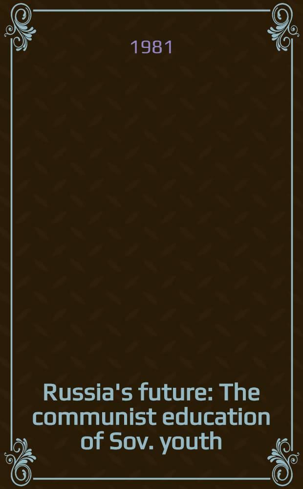 Russia's future : The communist education of Sov. youth = Будущее России.