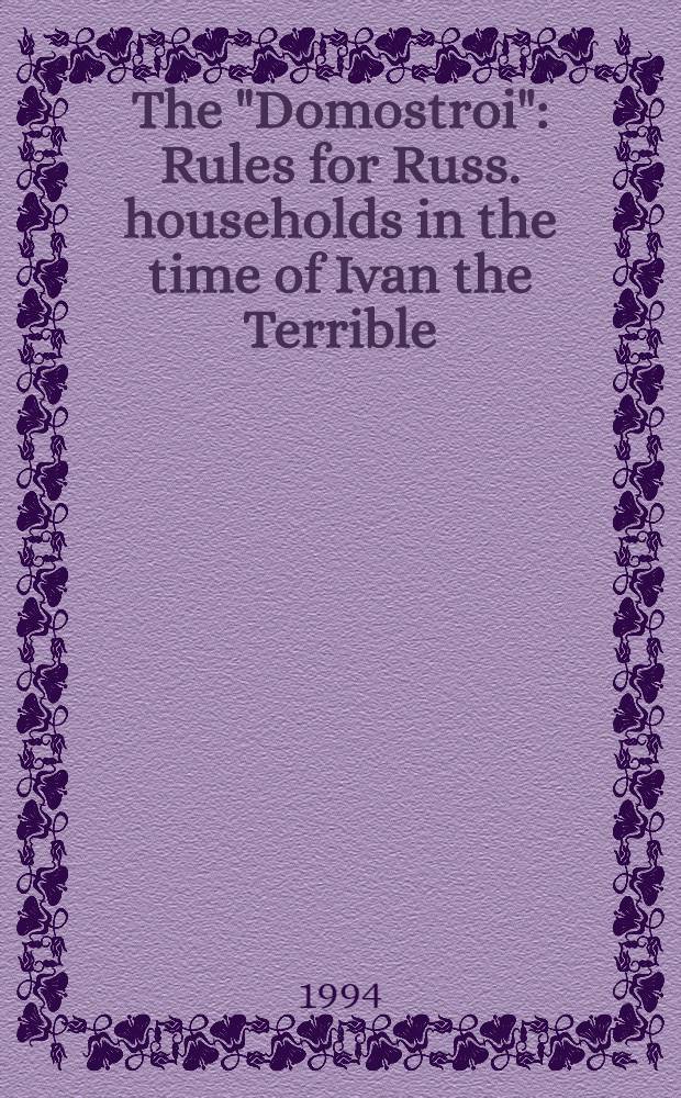 The "Domostroi" : Rules for Russ. households in the time of Ivan the Terrible = Домострой.