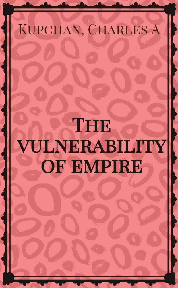 The vulnerability of empire = Уязвимость империи.