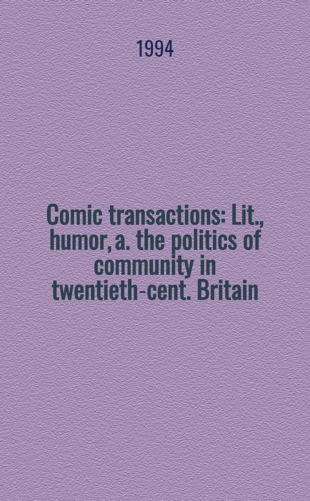 Comic transactions : Lit., humor, a. the politics of community in twentieth-cent. Britain = Комические труды.