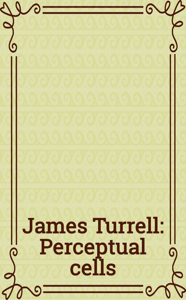 James Turrell : Perceptual cells : Erscheint anläβlich der Ausst. vom 4. Apr. - 14. Juni, 1992 im Kunstverein für die Rheinlande u. Westfalen, Düsseldorf = Джеймс Таррелл.