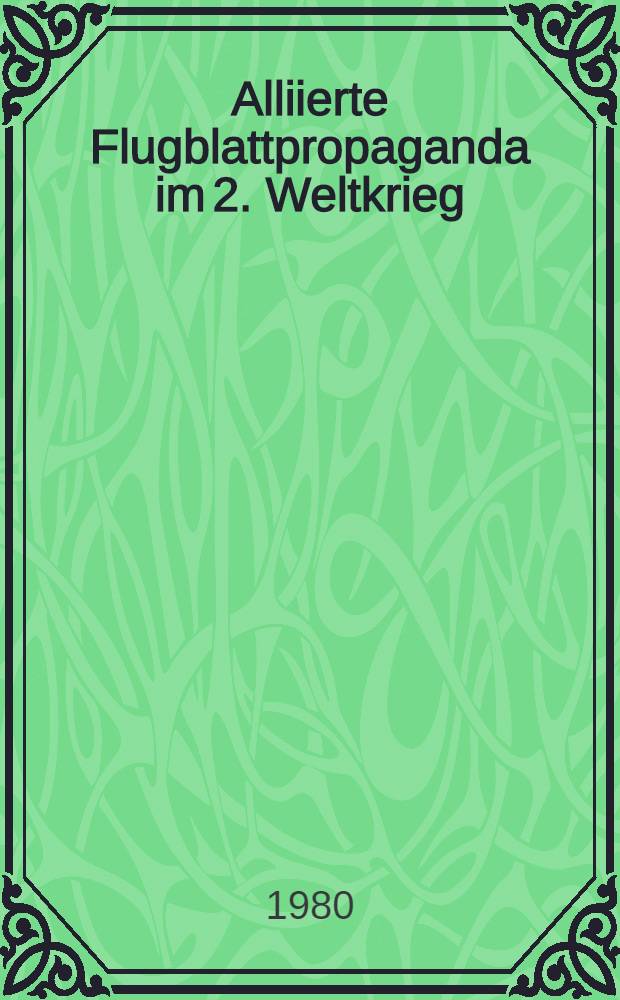 Alliierte Flugblattpropaganda im 2. Weltkrieg : Die Ausstellung, vom 14. Mai bis zum 15. Juli 1980