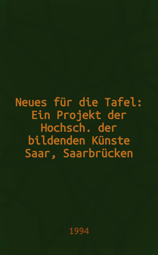 Neues f&uuml;r die Tafel : Ein Projekt der Hochsch. der bildenden K&uuml;nste Saar, Saarbr&uuml;cken : Kat. der Ausst. = Новое для плоскости.