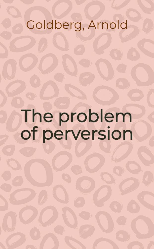 The problem of perversion : The view from self psychology = Проблема извращений. Взгляд с точки зрения психологии "я".