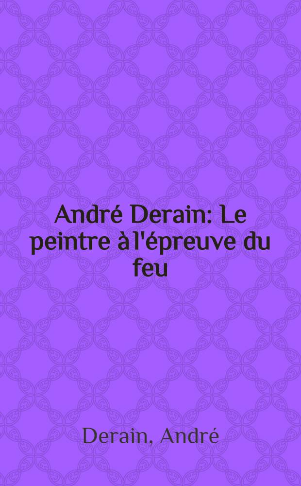 André Derain : Le peintre à l'épreuve du feu : Album