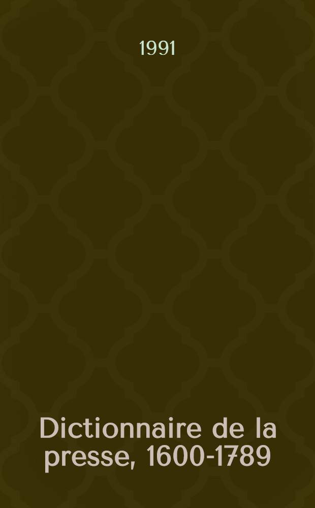 Dictionnaire de la presse, 1600-1789 = Словарь периодических изданий 1600-1789.