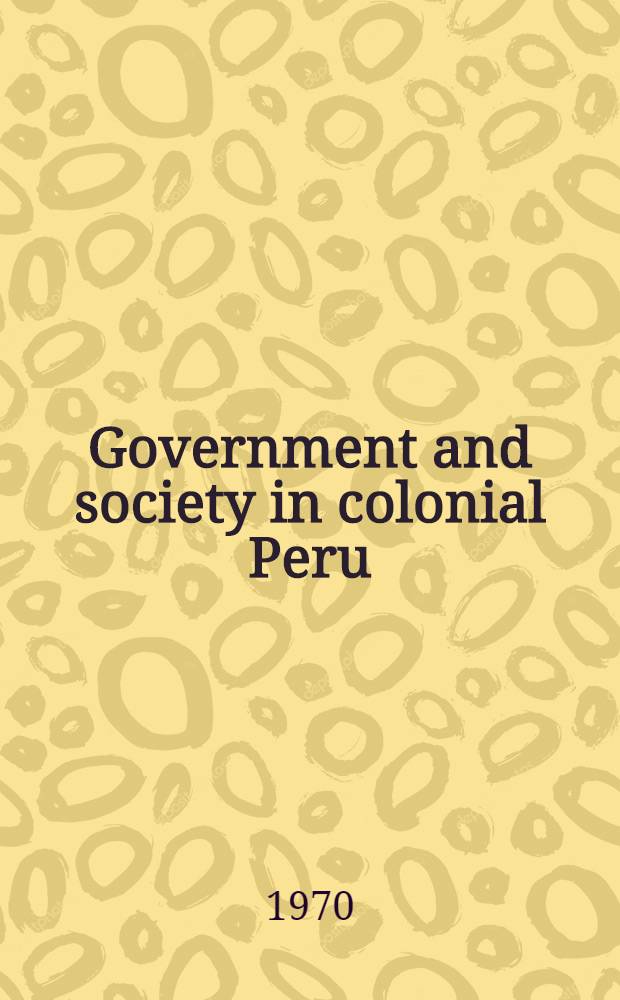 Government and society in colonial Peru : The intendant system 1784-1814