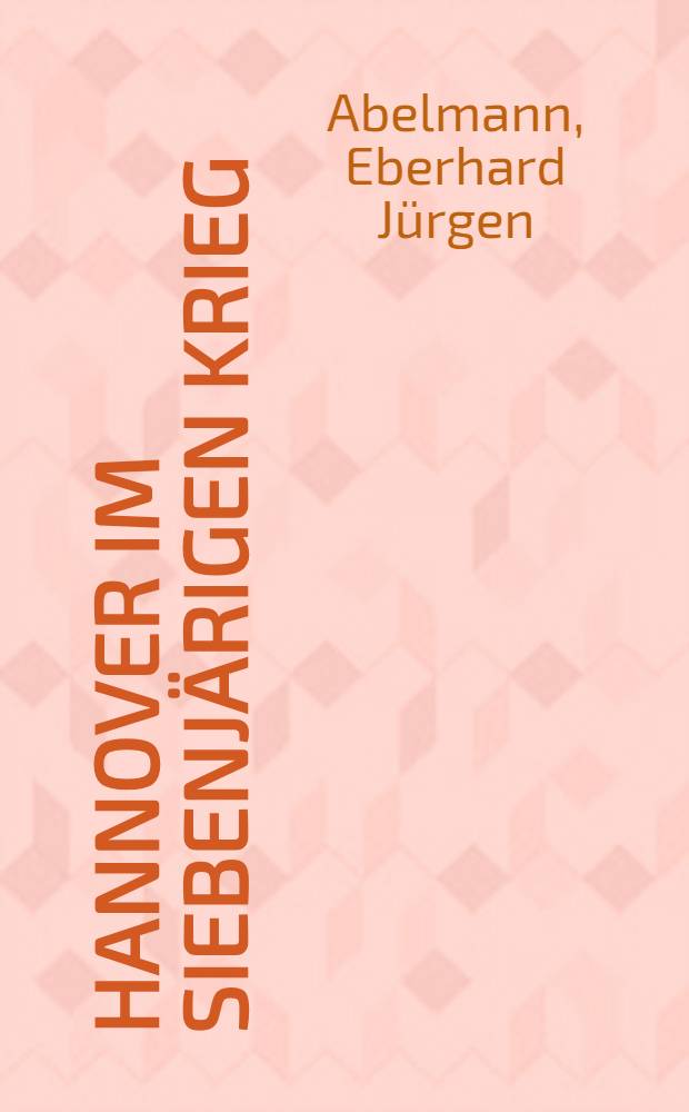 Hannover im Siebenjärigen Krieg : Hannoverischen Kriegesdenkmal : Das Kriegsgeschehen in Stadt u. Kurfürstentum, dokumentiert von einem Bäckermeister