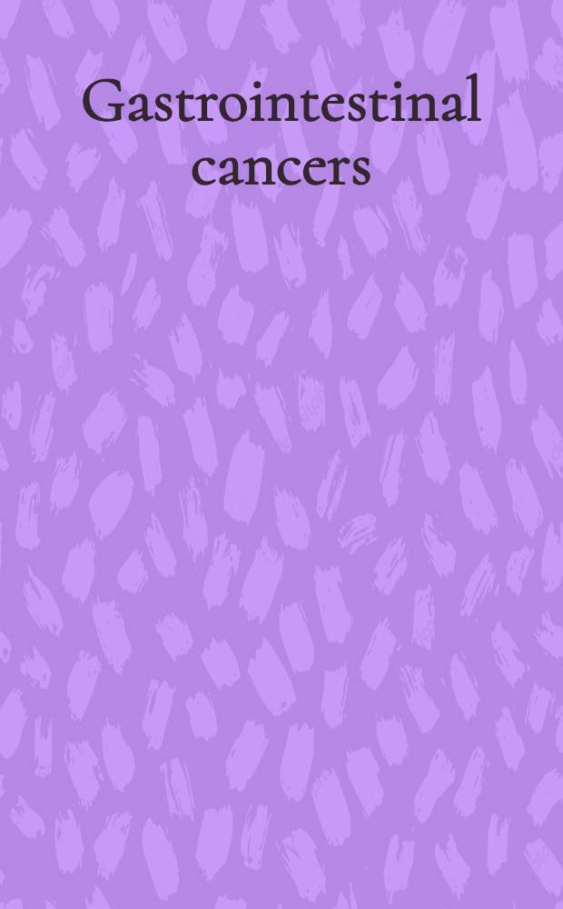 Gastrointestinal cancers : Biology, diagnosis, a. therapy = Рак желудочно-кишечного тракта. Биология, диагностика и лечение.