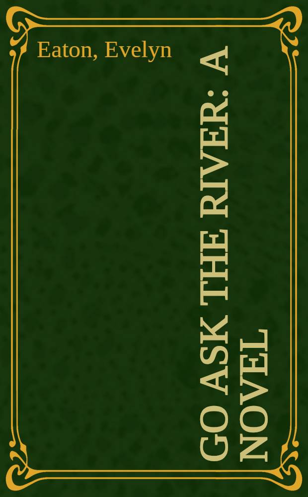 Go ask the river : A novel