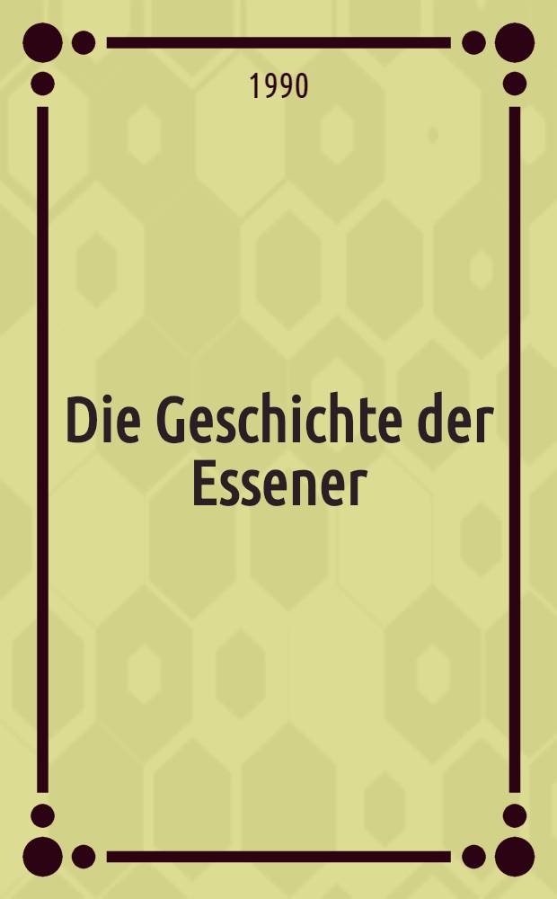 Die Geschichte der Essener : Der essenischen Gemeinden von Qumran u. Damaskus