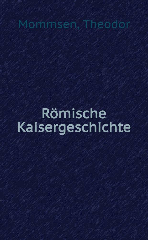 R&ouml;mische Kaisergeschichte : Nach den Vorlesungs-Mitschriften von Sebastian u. Paul Hensel 1882/86 = История Римской империи.