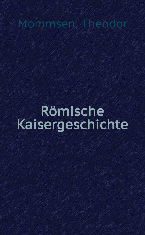 Römische Kaisergeschichte : Nach den Vorlesungs-Mitschriften von Sebastian u. Paul Hensel 1882/86 = История Римской империи.