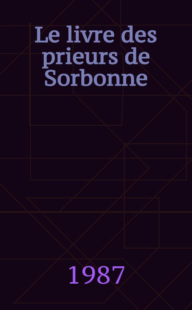 Le livre des prieurs de Sorbonne (1431-1485) = Книга настоятелей Сорбонны.