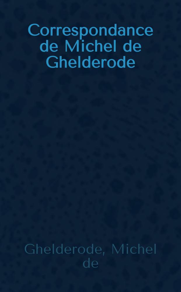 Correspondance de Michel de Ghelderode