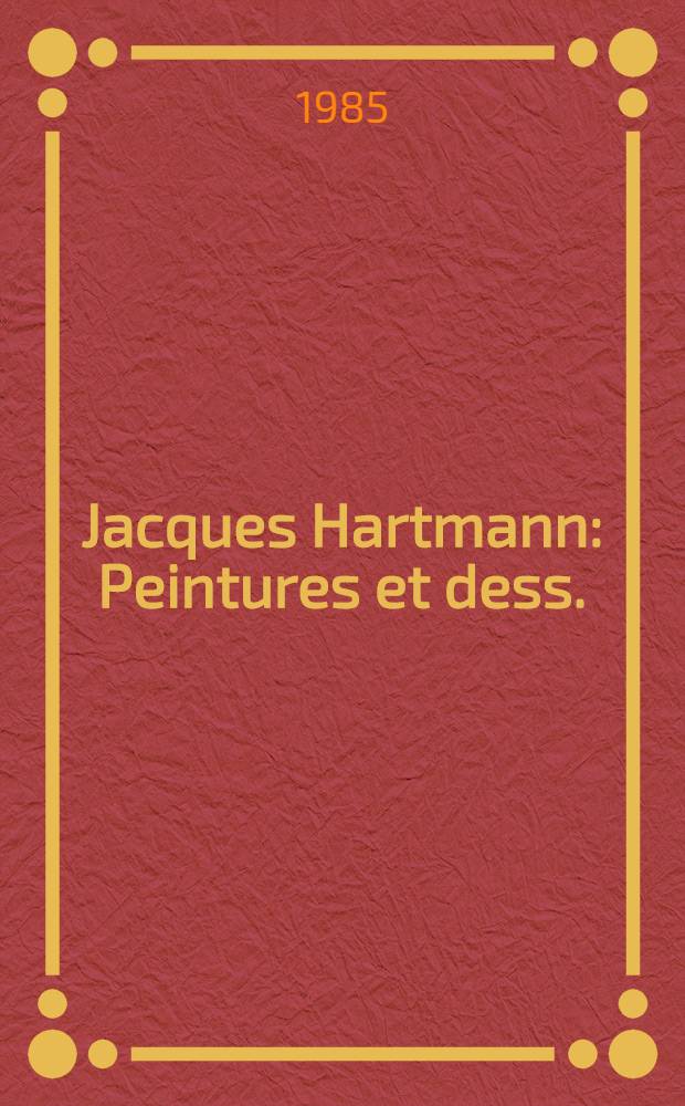 Jacques Hartmann : Peintures et dess. : À l'occasion d'une Expos., Berggruen, Paris, 1985 = Жак Хартманн. Картины и рисунки.