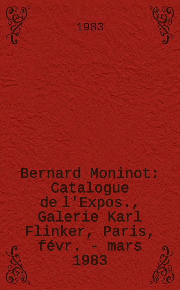 Bernard Moninot : Catalogue de l'Expos., Galerie Karl Flinker, Paris, févr. - mars 1983 = Бернар Монино.