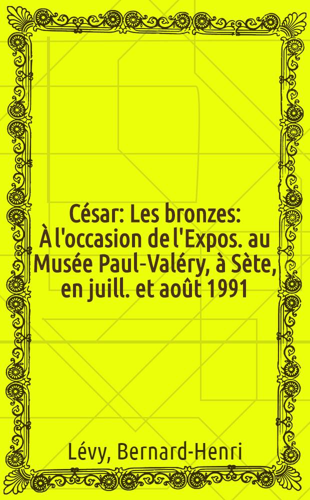 César : Les bronzes : À l'occasion de l'Expos. au Musée Paul-Valéry, à Sète, en juill. et août 1991 = Сезар. Бронзы.