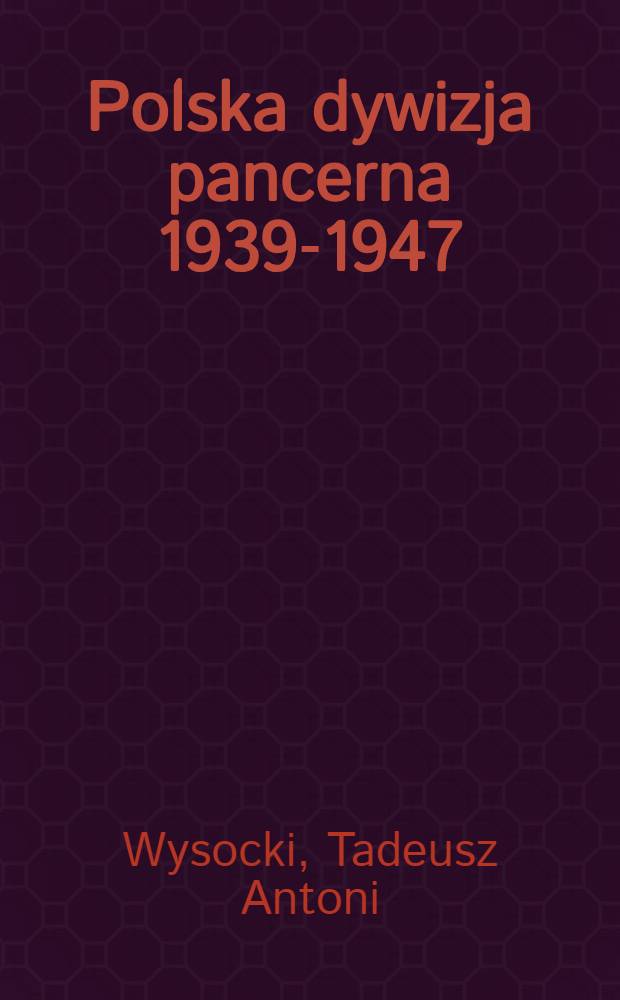 1 Polska dywizja pancerna 1939-1947 : Geneza i dzieje = 1-я польская бронетанковая дивизия, 1939 - 1947. Рождение и история.